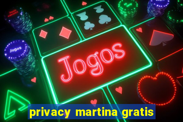 privacy martina gratis